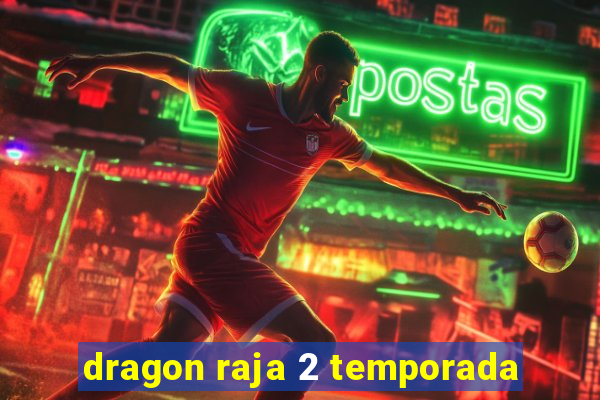 dragon raja 2 temporada